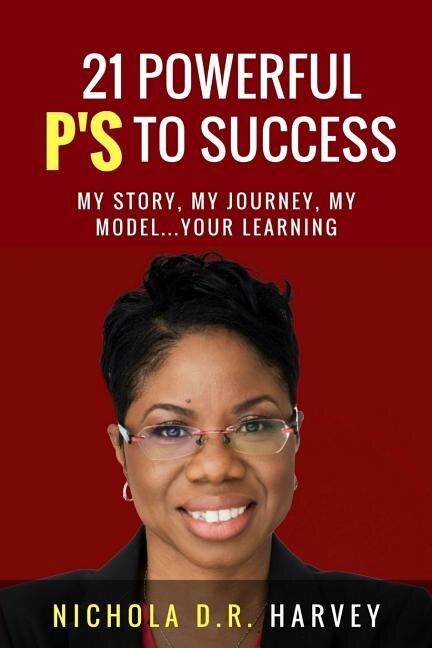 21 Powerful P's To Success: My Story, My Journey, My Model...Your Learning