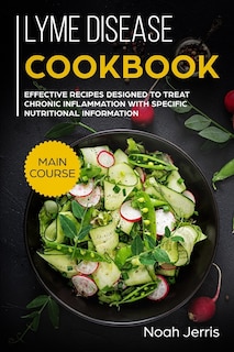 Lyme disease cookbook: MAIN COURSE - Effective recipes designed to treat chronic inflammation with specific nutritional information (Proven recipes to treat lyme disease)