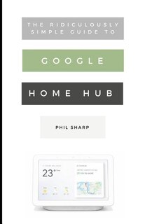 Couverture_The Ridiculously Simple Guide to Google Home Hub