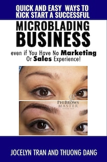 Quick and Easy Ways to Kick-Start a Successful Microblading Business . . . Even If You Have No Marketing or Sales Experience
