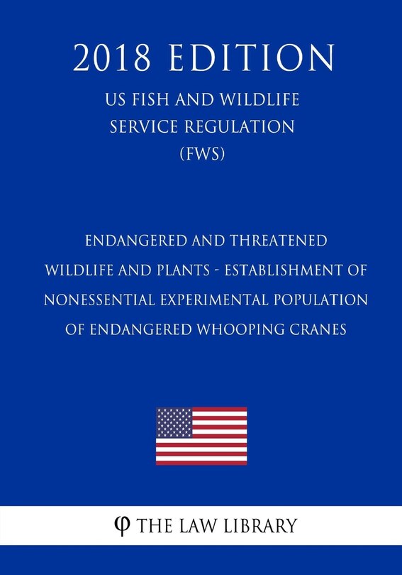 Front cover_Endangered and Threatened Wildlife and Plants - Establishment of Nonessential Experimental Population of Endangered Whooping Cranes (US Fish and Wildlife Service Regulation) (FWS) (2018 Edition)
