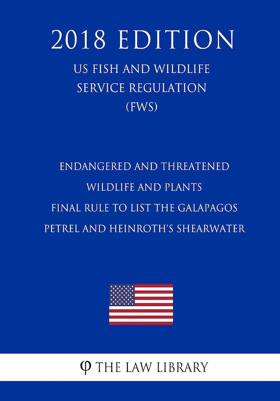 Front cover_Endangered and Threatened Wildlife and Plants - Final Rule to List the Galapagos Petrel and Heinroth's Shearwater (US Fish and Wildlife Service Regulation) (FWS) (2018 Edition)