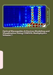 Optical Waveguides & Devices Modeling And Visualization Using Comsol Multiphysics Volume 1: A Graphical Instructional Guide