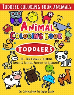 Animal Coloring Book for Toddlers: Toddler Coloring Book Animals: Simple & Easy Big Pictures 100+ Fun Animals Coloring: Children Activity Books for Kids Ages 2-4, 4-8, 8-12 Boys and Girls