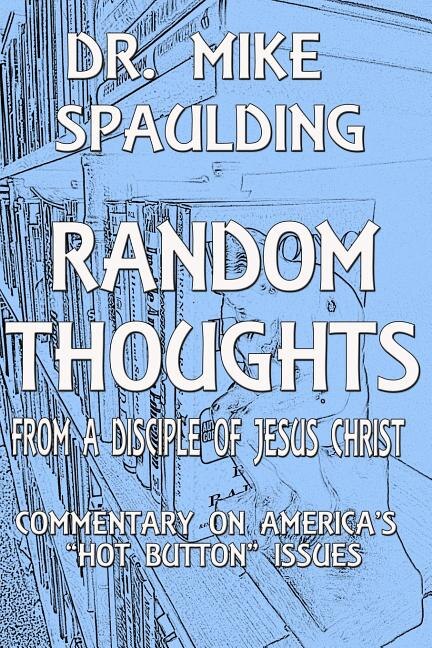 Random Thoughts From a Disciple of Jesus Christ: Commentary on America's Hot Button Issues