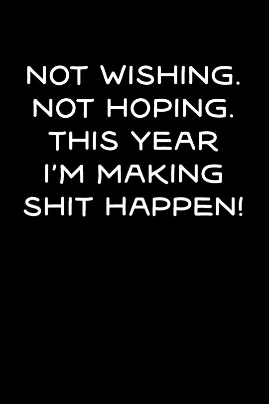 Front cover_Not Wishing, Not Hoping, This Year I'm Making Shit Happen!