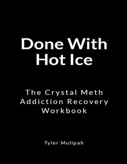 Done With Hot Ice: The Crystal Meth Addiction Recovery Workbook