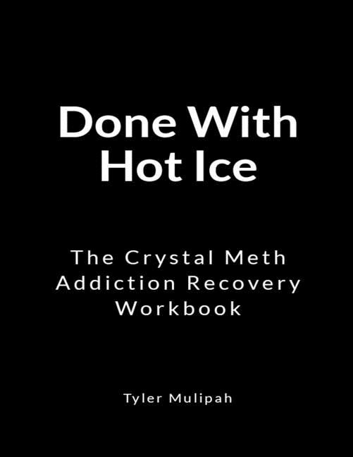 Done With Hot Ice: The Crystal Meth Addiction Recovery Workbook