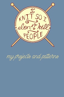 Couverture_I Knit so I Don't Kill People - My Projects and Patterns