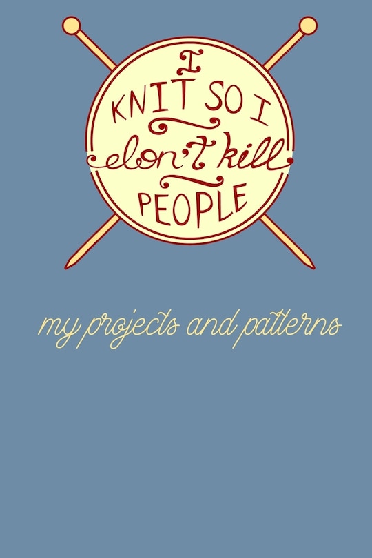 Couverture_I Knit so I Don't Kill People - My Projects and Patterns
