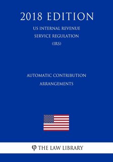 Couverture_Automatic Contribution Arrangements (US Internal Revenue Service Regulation) (IRS) (2018 Edition)