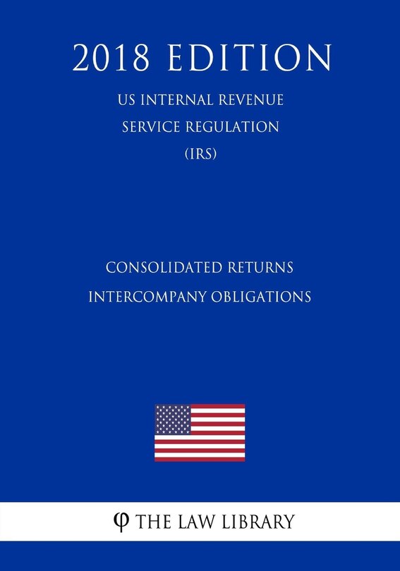 Consolidated Returns - Intercompany Obligations (US Internal Revenue Service Regulation) (IRS) (2018 Edition)