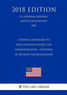 Guidance Necessary To Facilitate Electronic Tax Administration - Updating of Section 7216 Regulations (US Internal Revenue Service Regulation) (IRS) (2018 Edition)