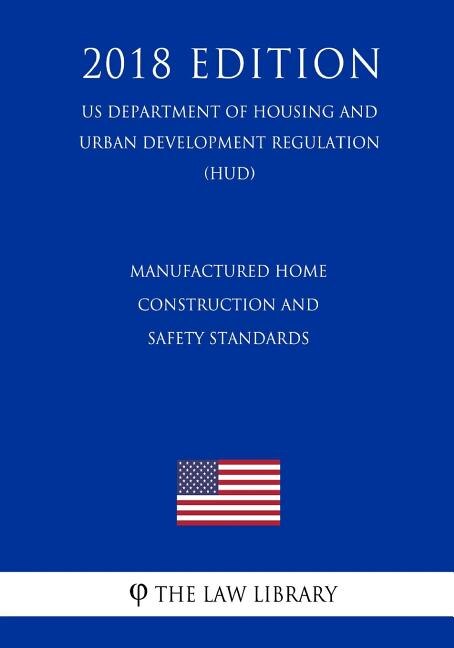 Manufactured Home Construction and Safety Standards (US Department of Housing and Urban Development Regulation) (HUD) (2018 Edition)