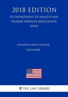 Couverture_National Practitioner Data Bank (US Department of Health and Human Services Regulation) (HHS) (2018 Edition)