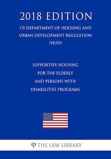 Supportive Housing for the Elderly and Persons With Disabilities Programs (US Department of Housing and Urban Development Regulation) (HUD) (2018 Edition)