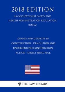Front cover_Cranes and Derricks in Construction - Demolition and Underground Construction. ACTION - Direct final rule. (US Occupational Safety and Health Administration Regulation) (OSHA) (2018 Edition)