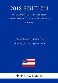 Cranes and Derricks in Construction - Final Rule (US Occupational Safety and Health Administration Regulation) (OSHA) (2018 Edition)