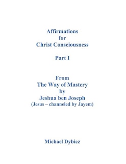 Couverture_Affirmations for Christ Consciousness Part I from the Way of Mastery by Jeshua Ben Joseph (Jesus Channeled by Jayem)