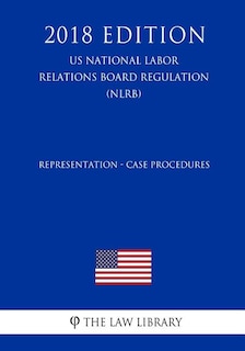 Front cover_Representation - Case Procedures (US National Labor Relations Board Regulation) (NLRB) (2018 Edition)