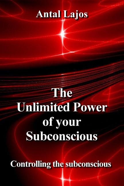 The Unlimited Power of your Subconscious: Controlling the Subconscious