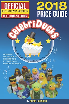 2018 First Official Price Guide to Celebriducks: History & Comprehensive Collection of Everything Celebriducks-Authorized 1st. Edition of Character Identification