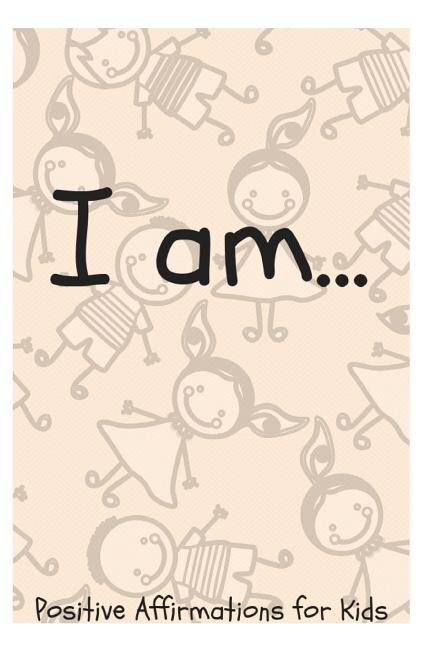 I Am...: Positive Affirmations for Kids