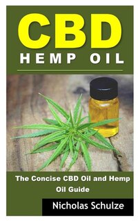 CBD Hemp Oil: The Concise CBD Oil and Hemp Oil Guide (Crash Course Series for Beginners)