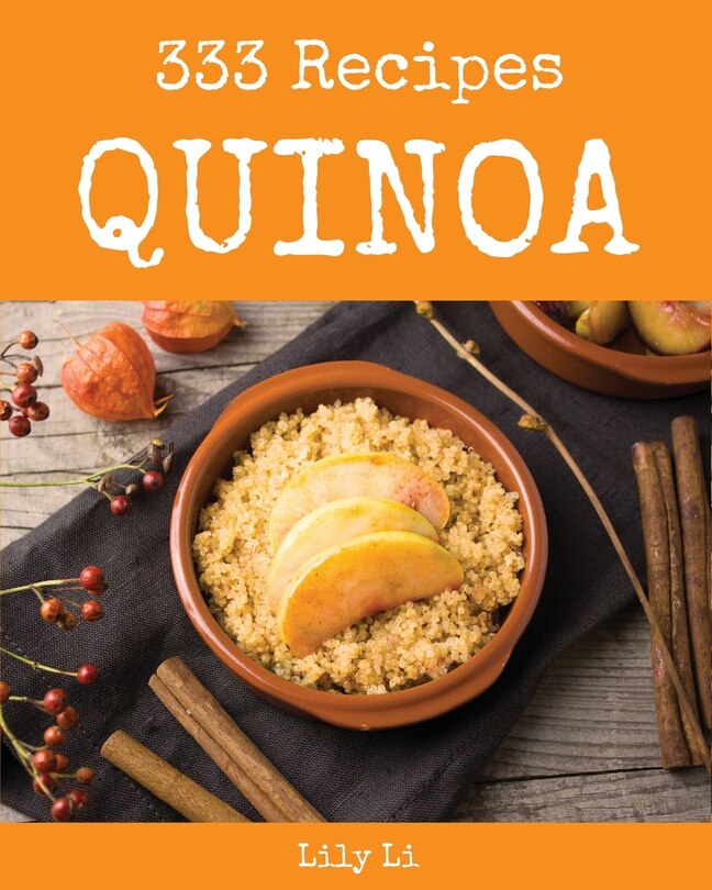 Quinoa 333: Enjoy 333 Days with Amazing Quinoa Recipes in Your Own Quinoa Cookbook! [book 1]