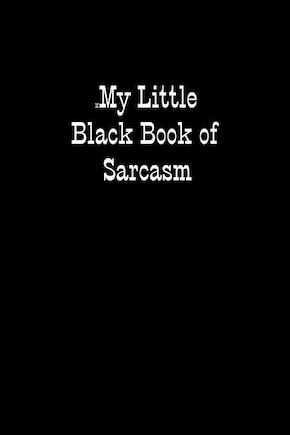 My Little Black Book of Sarcasm: When you are put under unreasonable pressure a bit of sarcasm makes you feel better, even if you cannot say it out loud.