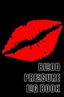 Blood Pressure Log Book: A 6 X 9 Notebook for People with Hypertension. Black Lips.