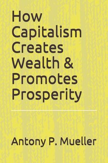 Front cover_How Capitalism Creates Wealth & Promotes Prosperity