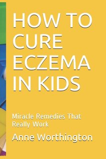 How to Cure Eczema in Kids: Miracle Remedies That Really Work