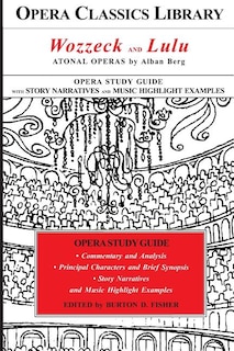 Wozzeck and Lulu: Atonal Operas by Alban Berg: Opera Classics Library Study Guide