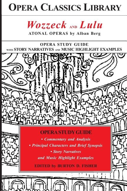 Wozzeck and Lulu: Atonal Operas by Alban Berg: Opera Classics Library Study Guide