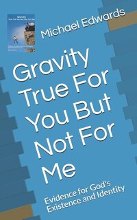 Gravity True for You But Not for Me: Evidence for God's Existence and Identity