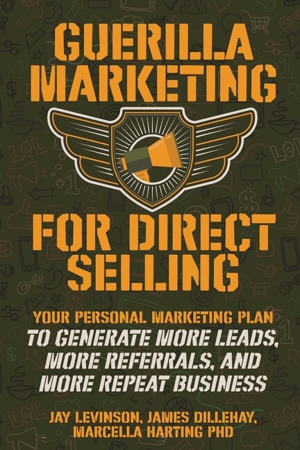 Guerilla Marketing For Direct Selling: Your Personal Marketing Plan To Generate More Leads, More Referrals, And More Repeat Business
