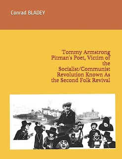 Front cover_Tommy Armstrong Pitman's Poet, Victim of the Socialist/Communist Revolution Known As the Second Folk Revival