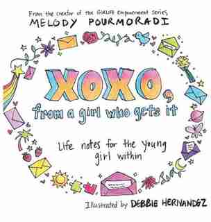 Xoxo, from a Girl Who Gets It: Life Notes for the Young Girl Within by Melody Pourmoradi