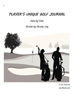 Players Unique Golf Journal: Hole-by-Hole Stroke-by-Stroke Log