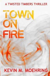 Town on Fire: A Twisted Timbers Thriller