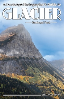 Couverture_A Landscape Photographer's Guide to Glacier National Park