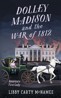 Front cover_Dolley Madison And The War Of 1812