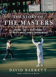 The Story of The Masters: Drama, Joy and Heartbreak at Golf's Most Iconic Tournament