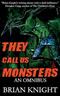 They Call Us Monsters: An Omnibus