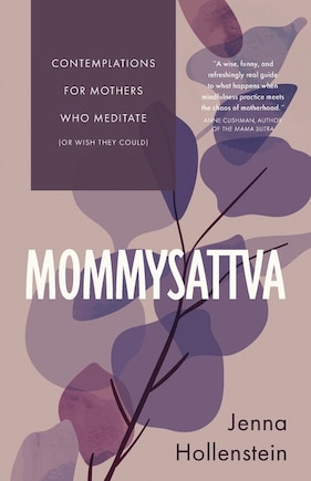 Mommysattva: Contemplations For Mothers Who Meditate (or Wish They Could)