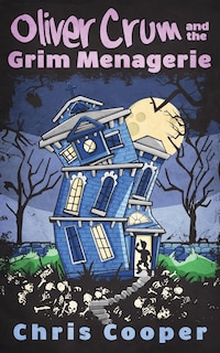 Front cover_Oliver Crum And The Grim Menagerie
