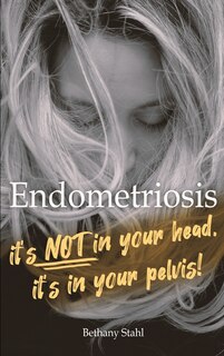 Endometriosis: It's Not In Your Head, It's In Your Pelvis