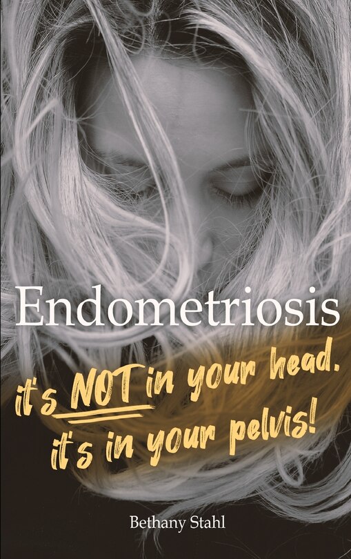 Endometriosis: It's Not In Your Head, It's In Your Pelvis