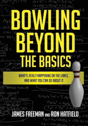 Bowling Beyond the Basics: What's Really Happening on the Lanes, and What You Can Do about It